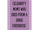 10 Celebrity Moms Who Died of a Drug Overdose