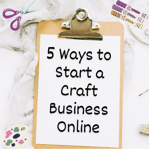 5 Ways Moms Can Start a Craft Business Online