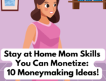 Stay at Home Mom Skills You Can Monetize