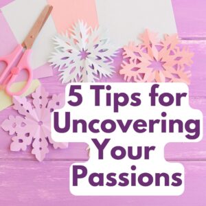 Uncovering Your Passions: 5 Tips for Self Discovery